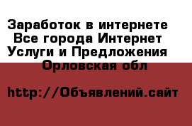Заработок в интернете - Все города Интернет » Услуги и Предложения   . Орловская обл.